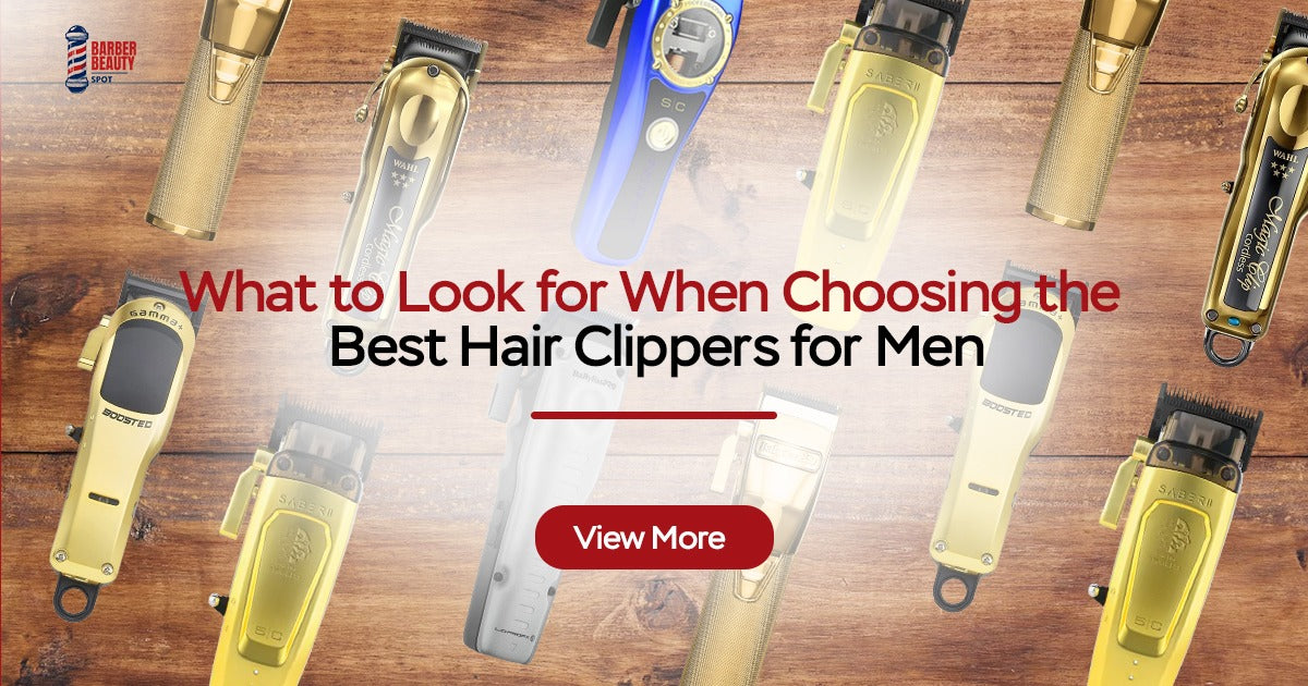 What to Look for When Choosing the Best Hair Clippers for Men