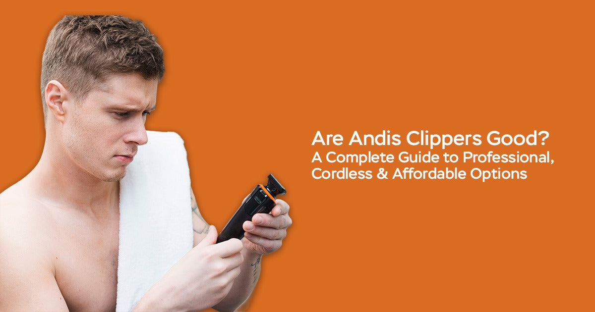 Are Andis Clippers Good? A Complete Guide to Professional, Cordless & Affordable Options