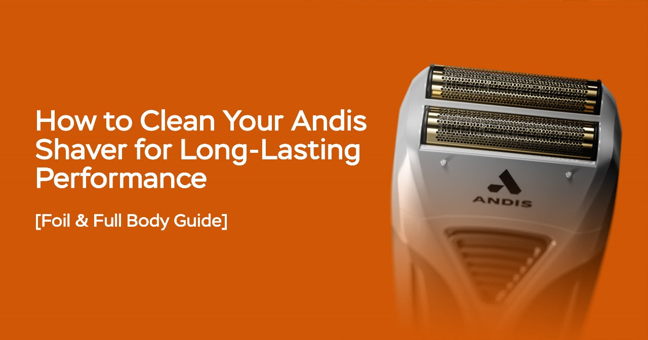 How to Clean Your Andis Shaver for Long-Lasting Performance [Foil & Full Body Guide]